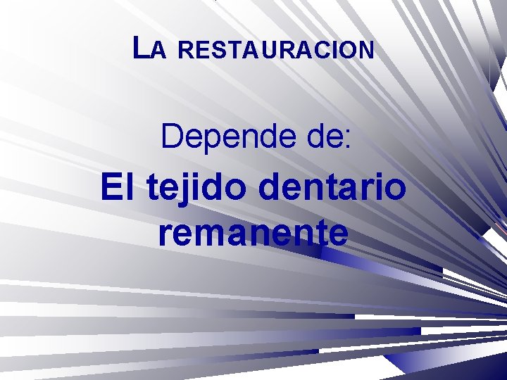 LA RESTAURACION Depende de: El tejido dentario remanente 