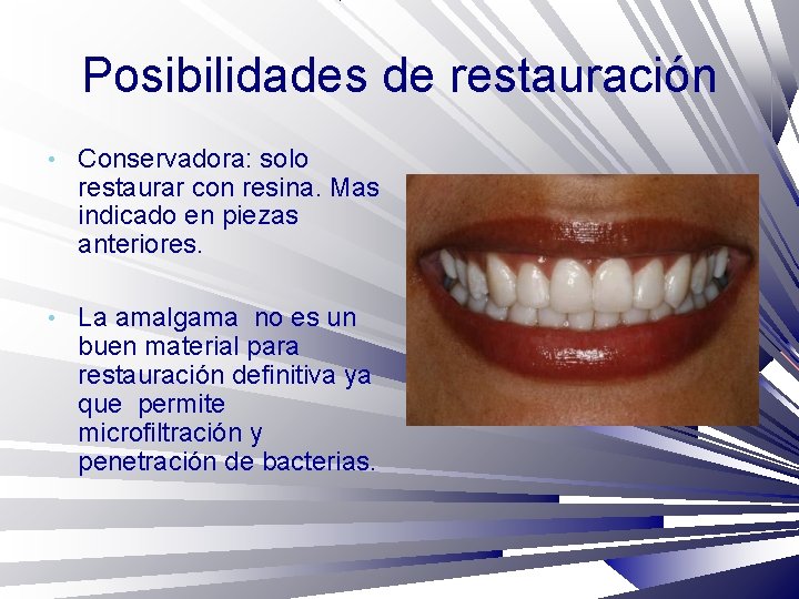 Posibilidades de restauración • Conservadora: solo restaurar con resina. Mas indicado en piezas anteriores.