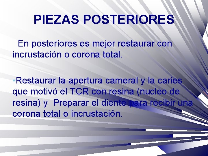 PIEZAS POSTERIORES En posteriores es mejor restaurar con incrustación o corona total. • Restaurar