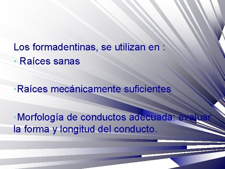 Los formadentinas, se utilizan en : • Raíces sanas • Raíces mecánicamente suficientes •