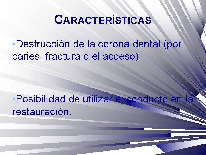 CARACTERÍSTICAS • Destrucción de la corona dental (por caries, fractura o el acceso) •
