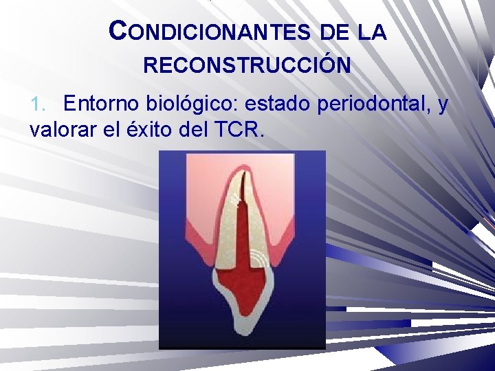 CONDICIONANTES DE LA RECONSTRUCCIÓN 1. Entorno biológico: estado periodontal, y valorar el éxito del