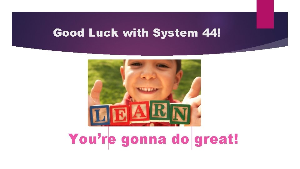 Good Luck with System 44! You’re gonna do great! 