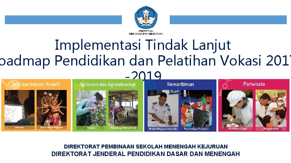 Implementasi Tindak Lanjut oadmap Pendidikan dan Pelatihan Vokasi 2017 -2019 DIREKTORAT PEMBINAAN SEKOLAH MENENGAH