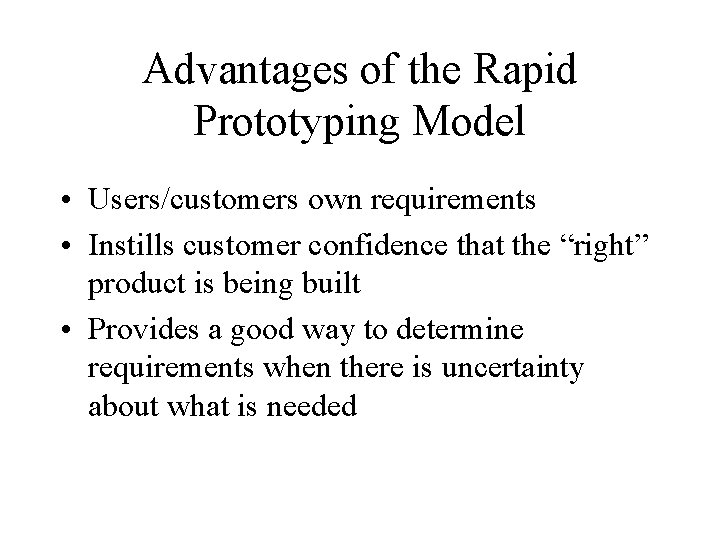 Advantages of the Rapid Prototyping Model • Users/customers own requirements • Instills customer confidence