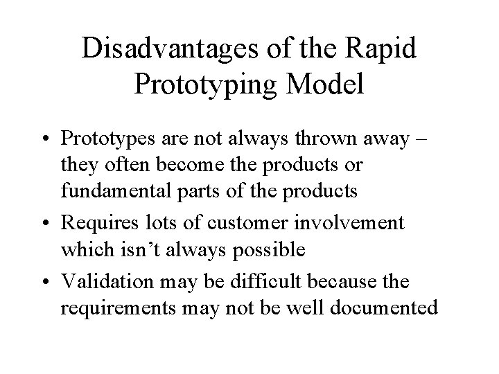 Disadvantages of the Rapid Prototyping Model • Prototypes are not always thrown away –
