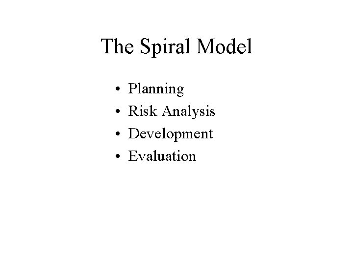 The Spiral Model • • Planning Risk Analysis Development Evaluation 