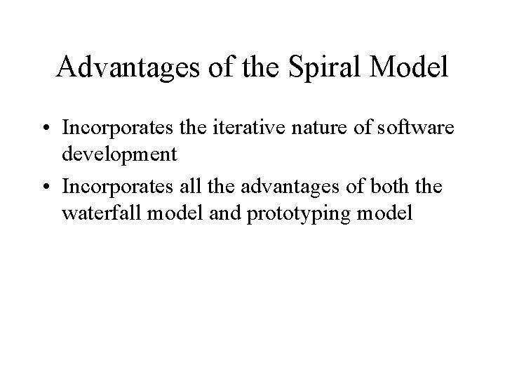 Advantages of the Spiral Model • Incorporates the iterative nature of software development •