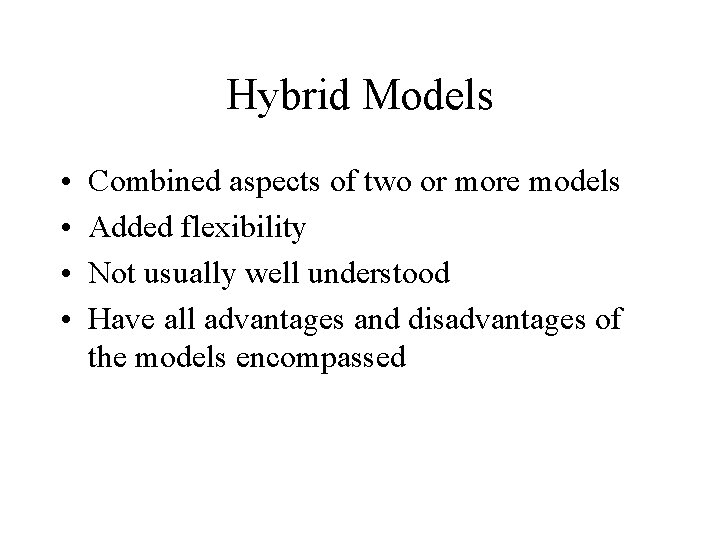 Hybrid Models • • Combined aspects of two or more models Added flexibility Not