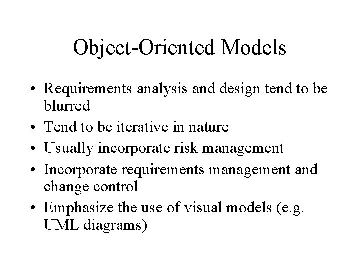 Object-Oriented Models • Requirements analysis and design tend to be blurred • Tend to