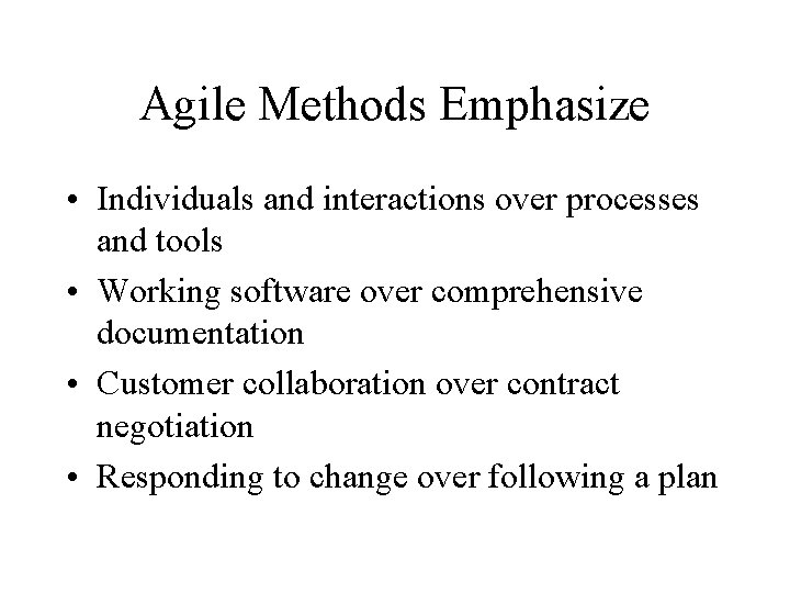 Agile Methods Emphasize • Individuals and interactions over processes and tools • Working software