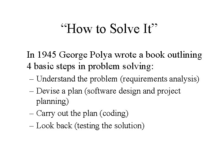 “How to Solve It” In 1945 George Polya wrote a book outlining 4 basic
