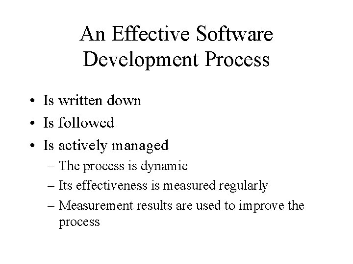 An Effective Software Development Process • Is written down • Is followed • Is