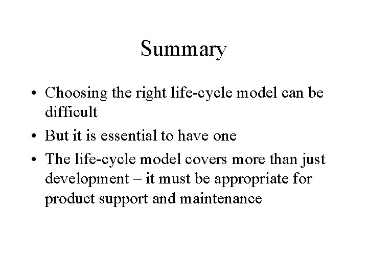 Summary • Choosing the right life-cycle model can be difficult • But it is