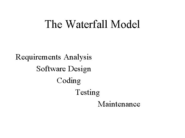 The Waterfall Model Requirements Analysis Software Design Coding Testing Maintenance 