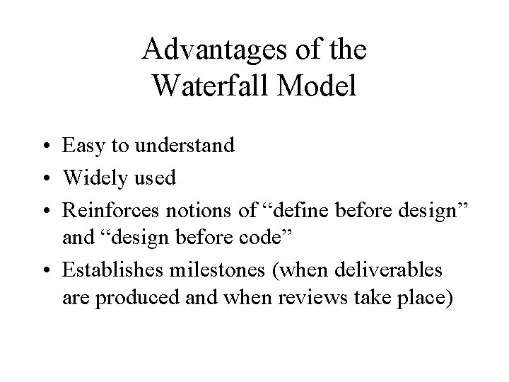 Advantages of the Waterfall Model • Easy to understand • Widely used • Reinforces