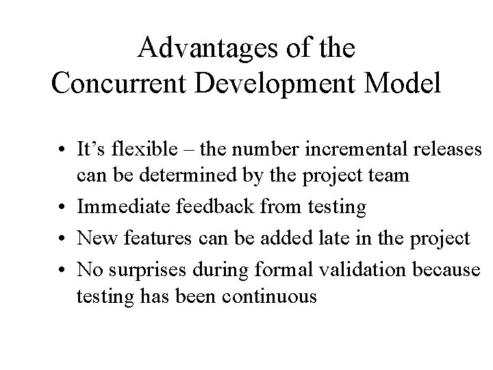 Advantages of the Concurrent Development Model • It’s flexible – the number incremental releases