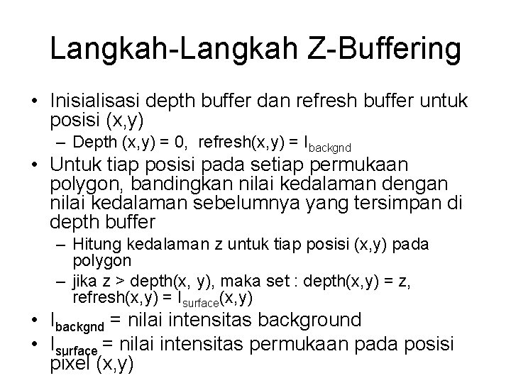 Langkah-Langkah Z-Buffering • Inisialisasi depth buffer dan refresh buffer untuk posisi (x, y) – Langkah-Langkah Z-Buffering • Inisialisasi depth buffer dan refresh buffer untuk posisi (x, y) –