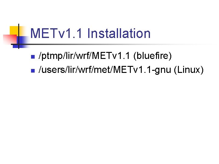 METv 1. 1 Installation n n /ptmp/lir/wrf/METv 1. 1 (bluefire) /users/lir/wrf/met/METv 1. 1 -gnu METv 1. 1 Installation n n /ptmp/lir/wrf/METv 1. 1 (bluefire) /users/lir/wrf/met/METv 1. 1 -gnu