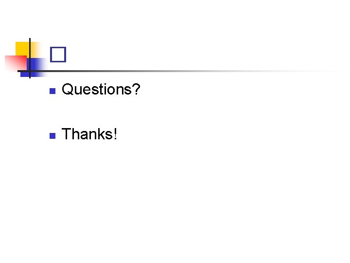 � n Questions? n Thanks! � n Questions? n Thanks!