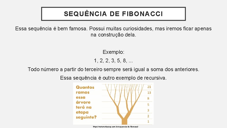 SEQUÊNCIA DE FIBONACCI Essa sequência é bem famosa. Possui muitas curiosidades, mas iremos ficar