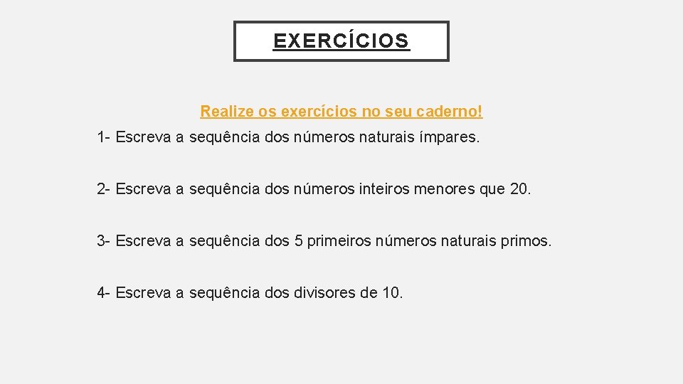 EXERCÍCIOS Realize os exercícios no seu caderno! 1 - Escreva a sequência dos números