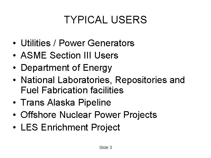 TYPICAL USERS • • Utilities / Power Generators ASME Section III Users Department of TYPICAL USERS • • Utilities / Power Generators ASME Section III Users Department of