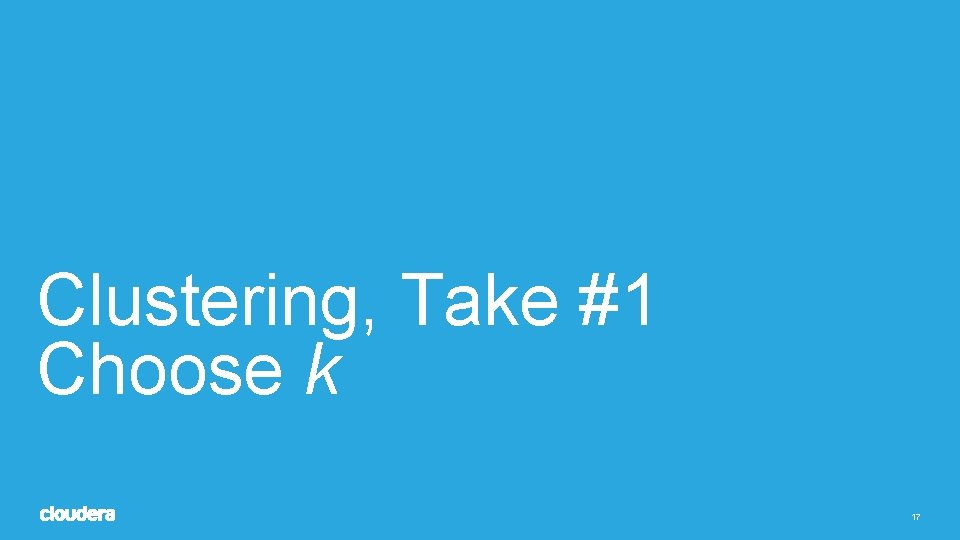 Clustering, Take #1 Choose k 17 