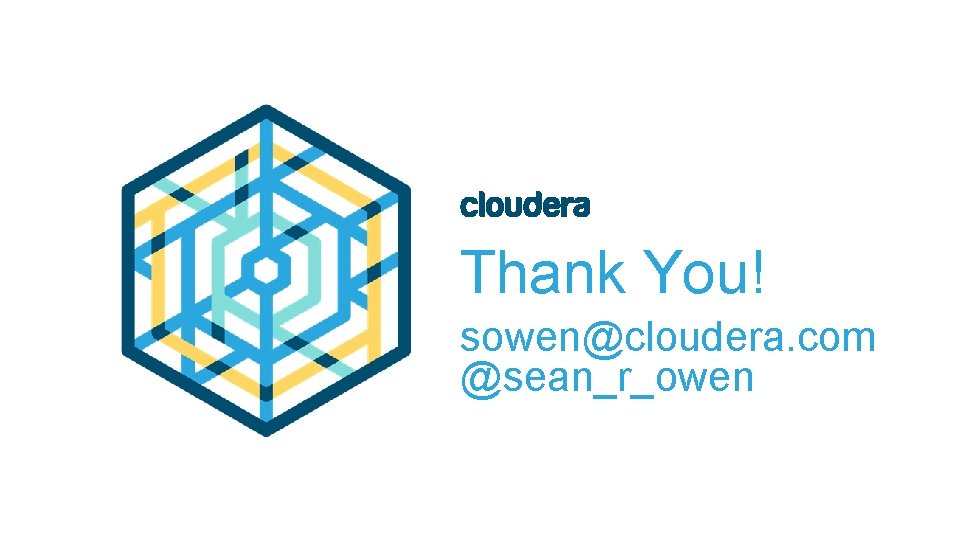 Thank You! sowen@cloudera. com @sean_r_owen 