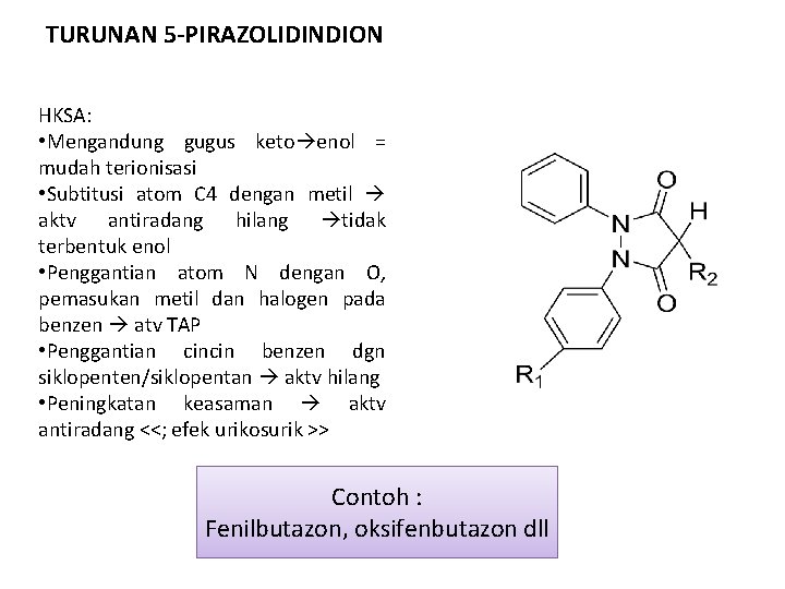 TURUNAN 5 -PIRAZOLIDINDION HKSA: • Mengandung gugus keto enol = mudah terionisasi • Subtitusi