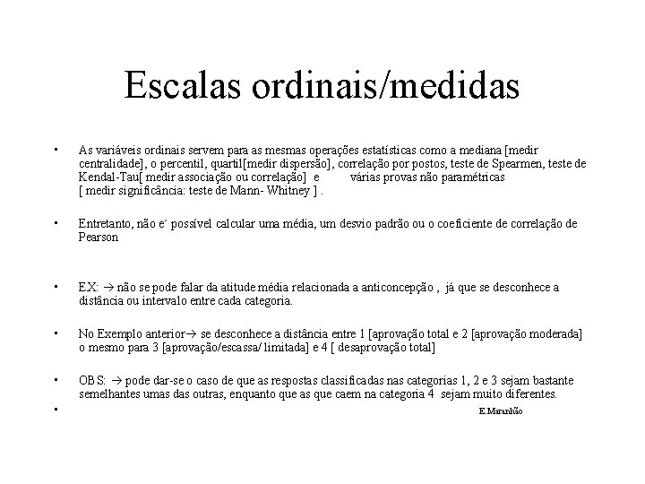 Escalas ordinais/medidas • As variáveis ordinais servem para as mesmas operações estatísticas como a
