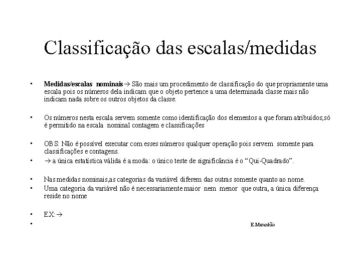 Classificação das escalas/medidas • Medidas/escalas nominais São mais um procedimento de classificação do que