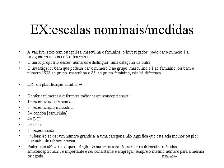 EX: escalas nominais/medidas • • • A variável sexo tem categorias, masculina e feminina;