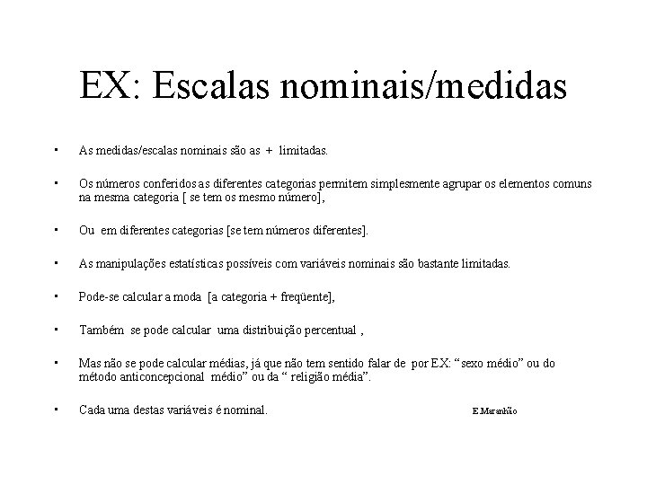 EX: Escalas nominais/medidas • As medidas/escalas nominais são as + limitadas. • Os números