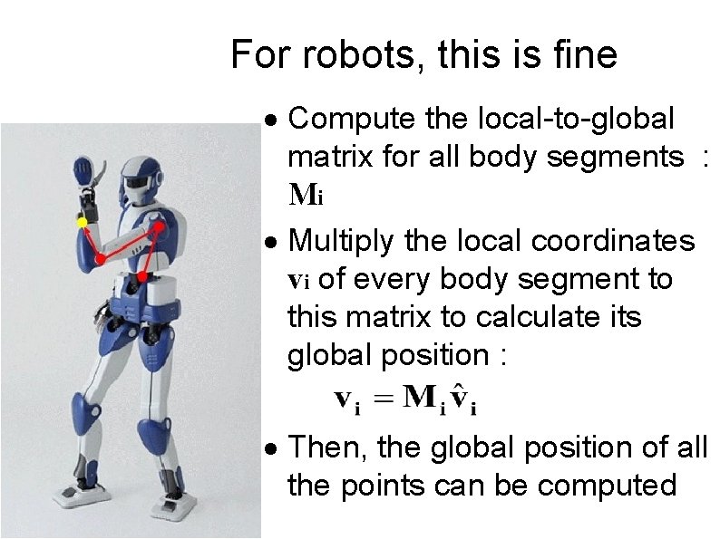 For robots, this is fine Compute the local-to-global matrix for all body segments :