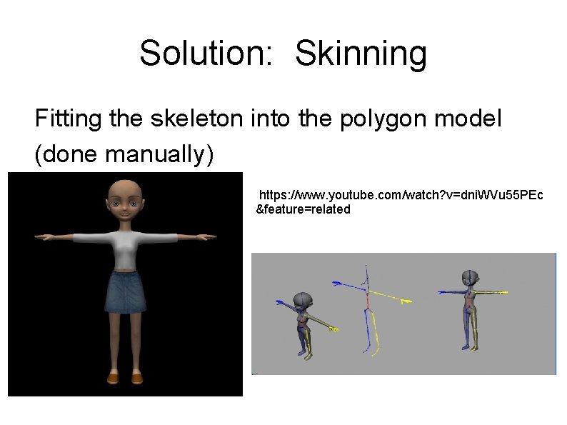 Solution: Skinning Fitting the skeleton into the polygon model (done manually) https: //www. youtube.