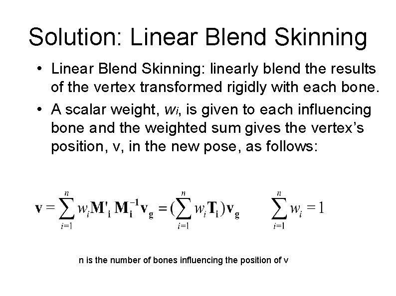 Solution: Linear Blend Skinning • Linear Blend Skinning: linearly blend the results of the