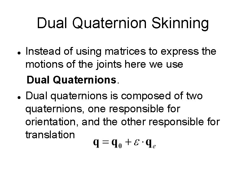 Dual Quaternion Skinning Instead of using matrices to express the motions of the joints