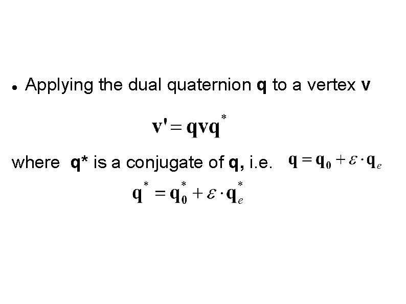  Applying the dual quaternion q to a vertex v where q* is a