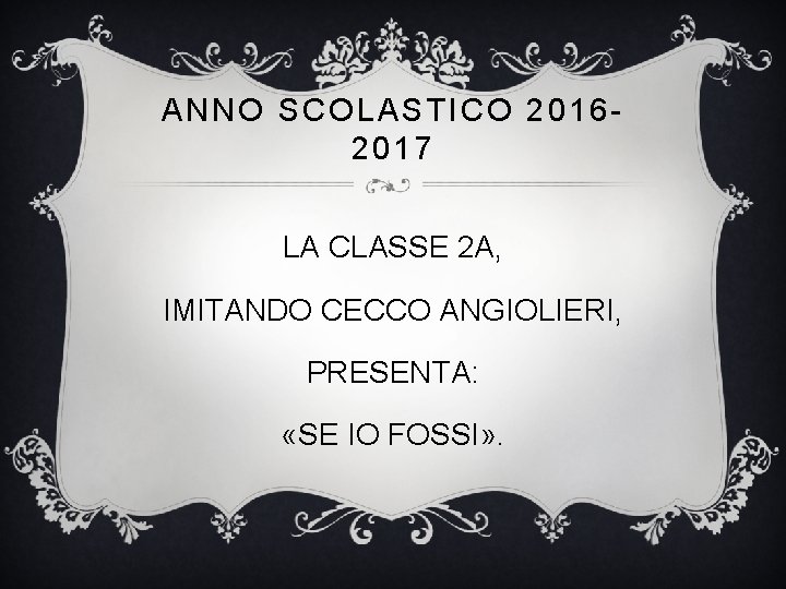 ANNO SCOLASTICO 20162017 LA CLASSE 2 A, IMITANDO CECCO ANGIOLIERI, PRESENTA: «SE IO FOSSI»