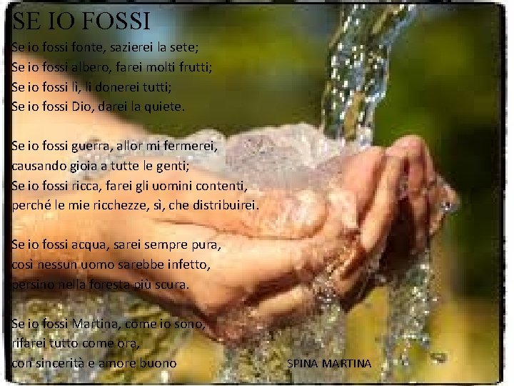 SE IO FOSSI Se io fossi fonte, sazierei la sete; Se io fossi albero,