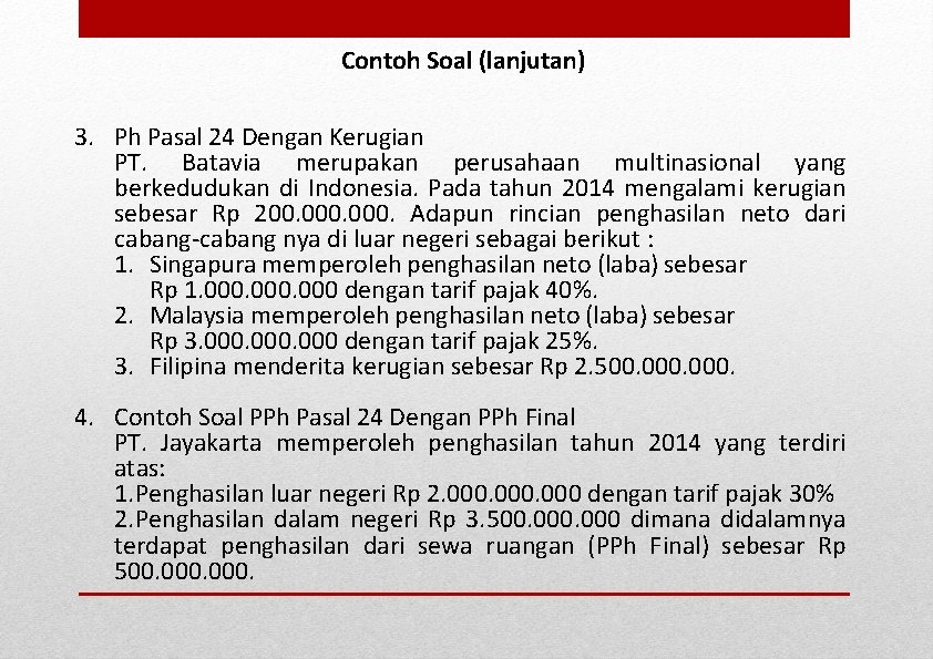 Contoh Soal (lanjutan) 3. Ph Pasal 24 Dengan Kerugian PT. Batavia merupakan perusahaan multinasional Contoh Soal (lanjutan) 3. Ph Pasal 24 Dengan Kerugian PT. Batavia merupakan perusahaan multinasional