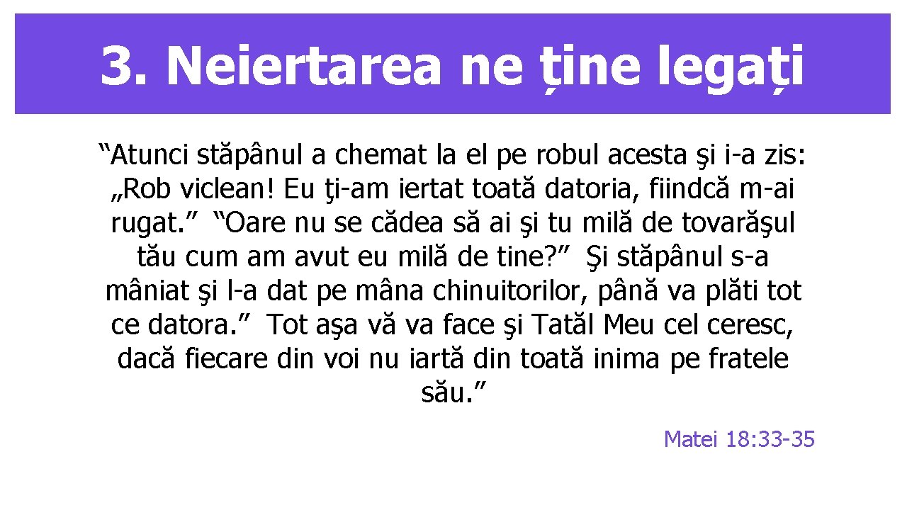 3. Neiertarea ne ține legați “Atunci stăpânul a chemat la el pe robul acesta