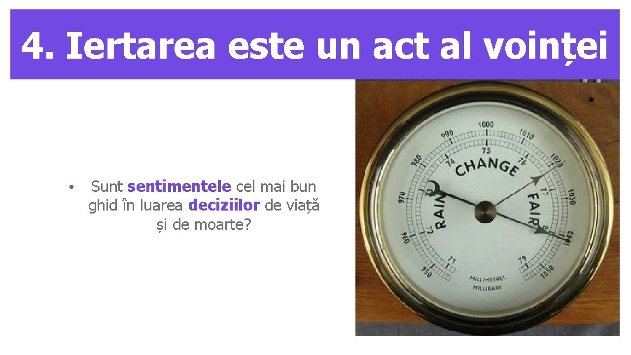 4. Iertarea este un act al voinței • Sunt sentimentele cel mai bun ghid