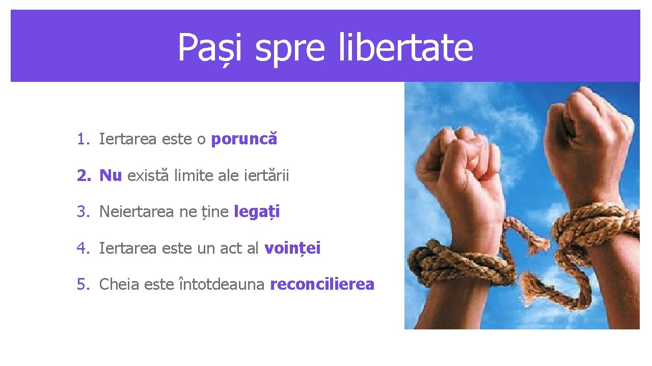 Pași spre libertate 1. Iertarea este o poruncă 2. Nu există limite ale iertării