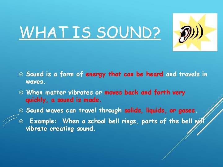 WHAT IS SOUND? Sound is a form of energy that can be heard and