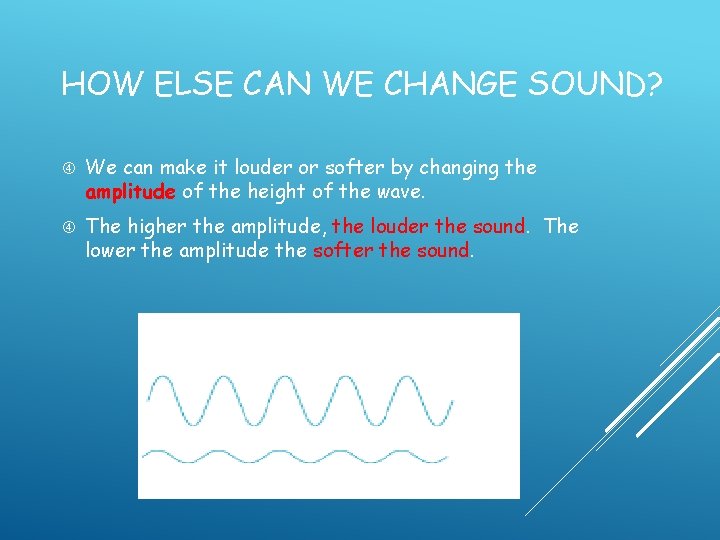 HOW ELSE CAN WE CHANGE SOUND? We can make it louder or softer by
