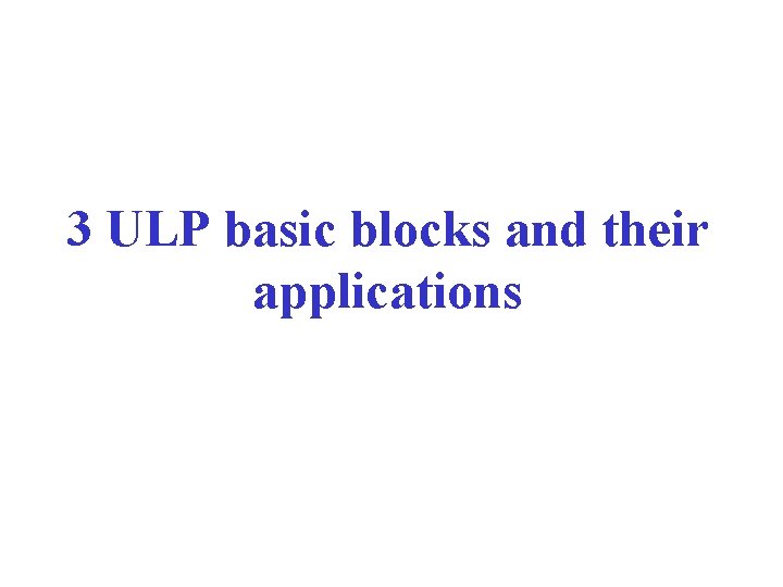 3 ULP basic blocks and their applications 