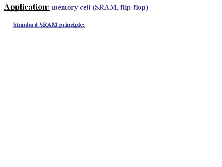 Application: memory cell (SRAM, flip-flop) Standard SRAM principle: 