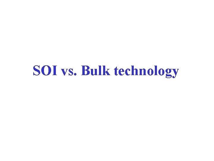 SOI vs. Bulk technology 